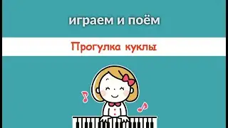 Прогулка куклы. Играй и пой.