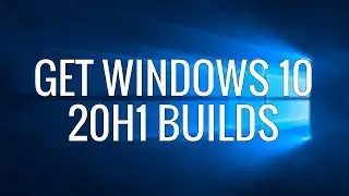 How to Get Windows 10 20H1 Builds