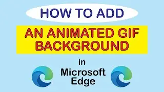 Microsoft Edge: How To Add An Animated GIF For A Background