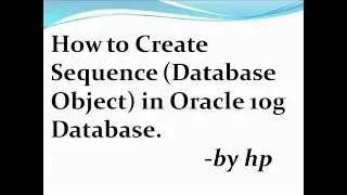 How to Create Sequence (Database Object) in Oracle 10g Database.