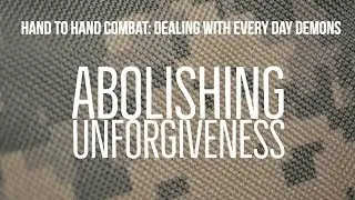 Abolishing Unforgiveness  | Dealing with Every Day Demons