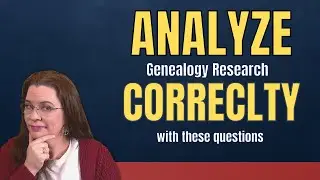 Analyze Your Genealogy Research Correctly - Ask These Questions