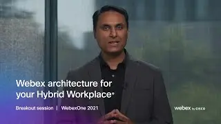 Webex architecture for your Hybrid Workplace  |  WebexOne 2021