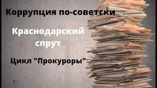 ДОКУМЕНТАЛЬНЫЙ ФИЛЬМ: Краснодарский спрут. Коррупция по-советски. Цикл «Прокуроры».