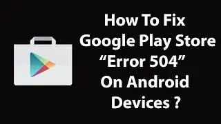 How To Fix App couldn’t be downloaded due to an error 504 On Play Store ?