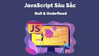 JavaScript Sâu Sắc - Null & Undefined