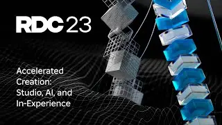 Accelerated Creation: Studio, AI, and In-Experience  | RDC23