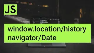 window.location javascript, window.history, window.navigator, new Date() javascript