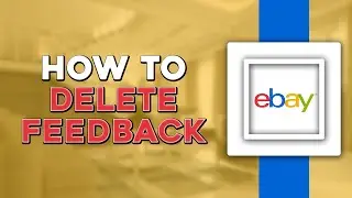 How To Delete a Feedback On eBay (Easiest Way)