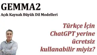 Türkçe için ChatGPT yerine ücretsiz Açık Kaynak Büyük Dil Modeli GEMMA2 kullanabilir mi?