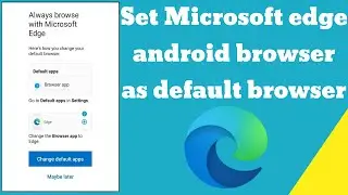 How to set Microsoft edge android browser as default browser