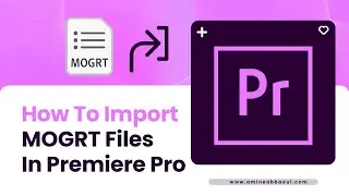 How To Import MOGRT Files In Premiere Pro - 2024