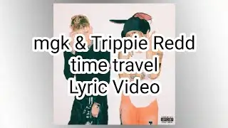 mgk & Trippie Redd - time travel (Lyric Video)