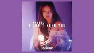 Axynus - I Don't Need You (Nocturne Records Release)