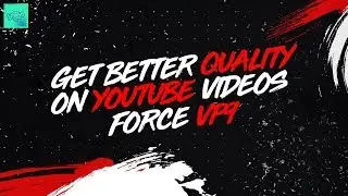 How To Get Better Looking Videos On Youtube - Force VP9 Codec On Your Videos