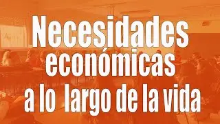 Necesidades económicas a lo largo de la vida