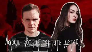 ЛАРИН, ХВАТИТ ПОРТИТЬ ДЕТЕЙ!