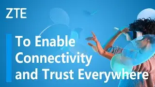 ZTE | To Enable Connectivity and Trust Everywhere