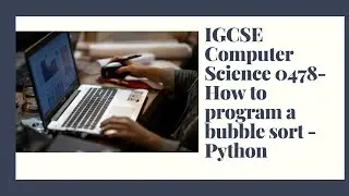 IGCSE Computer Science 0478 2022 - How to write a bubble sort in Python