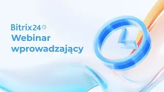 Bitrix24: Webinar Wprowadzający