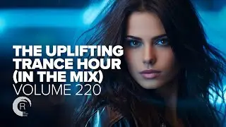 THE UPLIFTING TRANCE HOUR IN THE MIX VOL. 220 [FULL SET]