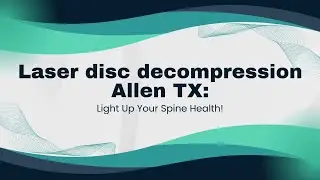 Laser disc decompression Allen TX: Light Up Your Spine Health!