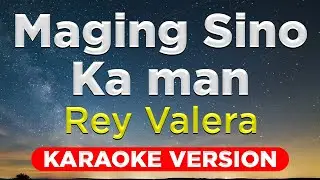 MAGING SINO KA MAN - Rey Valera (HQ KARAOKE VERSION with lyrics)