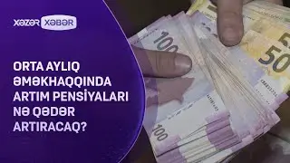 Orta aylıq əməkhaqqında artım pensiyaları nə qədər artıracaq?