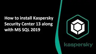 Kaspersky - How to install Kaspersky Security Center 13 along with MS SQL 2019 and Web Console