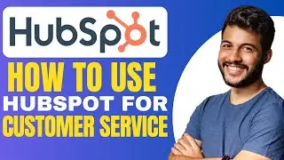 How to Use HubSpot for Customer Service - Full Guide