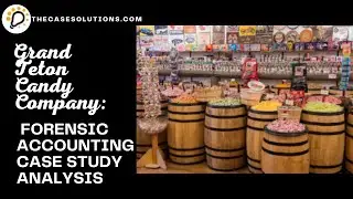 Grand Teton Candy Company: Forensic Accounting Case Solution | Case Study Analysis | Case Study Help