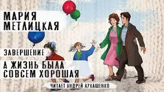 Мария Метлицкая "А жизнь была совсем хорошая"Рассказ. Завершающая 2 часть.  Читает Андрей Лукашенко