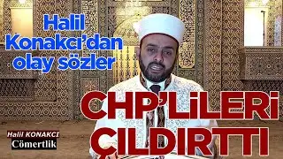 Halil Konakcı CHP'lileri kızdırdı! Olay sözler...