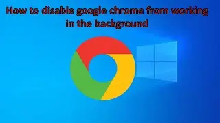 How to disable google chrome from working in the background