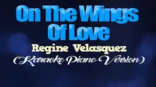 ON THE WINGS OF LOVE - Regine Velasquez (KARAOKE PIANO VERSION)