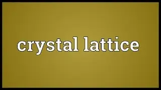 Crystal lattice Meaning