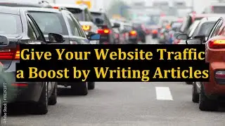 Give Your Website Traffic a Boost by Writing Articles