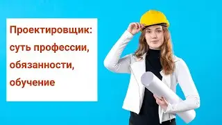 Проектировщик: суть профессии, обязанности, обучение