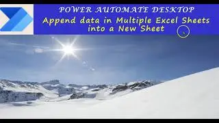 Power Automate Desktop : Append data in Multiple Excel Sheets into a New Sheet in the same file