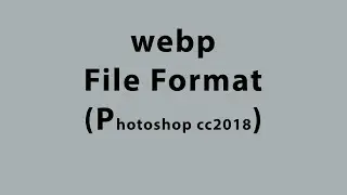 What is webp file format and how to open the file in photoshop