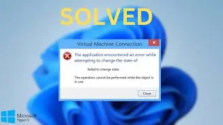 The application encountered an error while attempting to change the state - hyper-v error