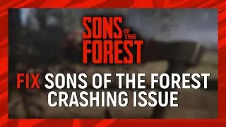 How to Fix Sons Of The Forest Crashing Issue