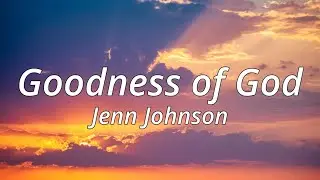 Bethel Music - Goodness of God  (Lyrics) (by Jenn Johnson)