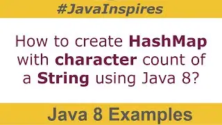 How to create HashMap with character count of a String using Java 8? | Java Inspires