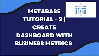 Metabase Tutorial - 2 | Create a Sample Dashboard with business metrics without coding