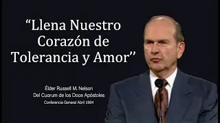 Llena nuestro corazón de tolerancia y amor - Russell M. Nelson