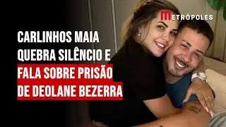 Carlinhos Maia quebra silêncio e fala sobre prisão de Deolane Bezerra