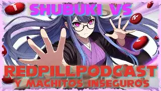 Shubuki vs Redpillpodcast y sus machitos inseguros