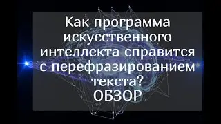 Как искусственный интеллект справится с перефразированием текста? Обзор программы на нейросети.