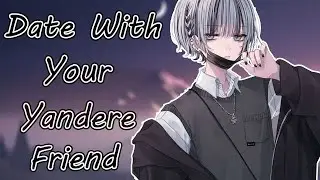 Going On A Date With Your Yandere Friend [Roleplay Asmr][M4F]